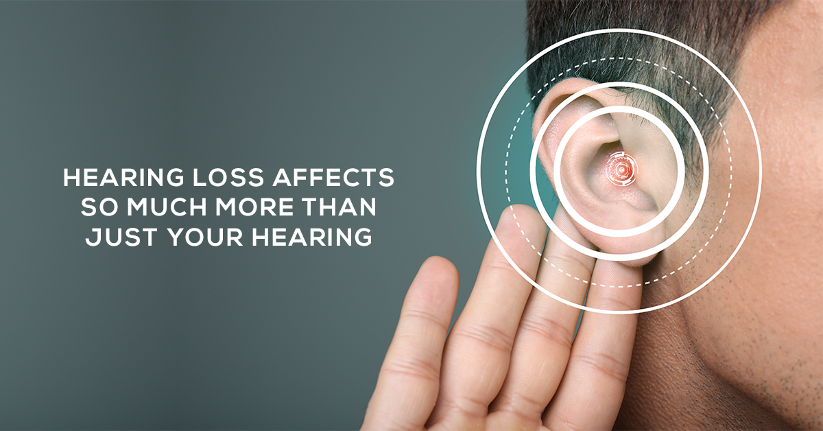 hearing loss affects so much more than just your hearing